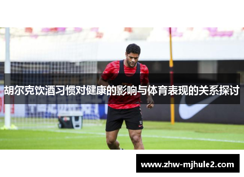 胡尔克饮酒习惯对健康的影响与体育表现的关系探讨