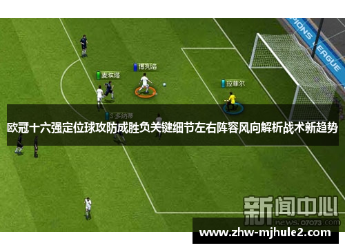 欧冠十六强定位球攻防成胜负关键细节左右阵容风向解析战术新趋势