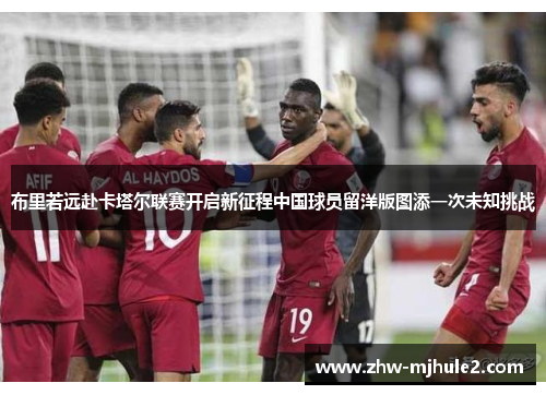 布里若远赴卡塔尔联赛开启新征程中国球员留洋版图添一次未知挑战